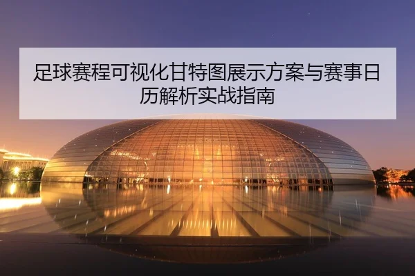 足球赛程可视化甘特图展示方案与赛事日历解析实战指南